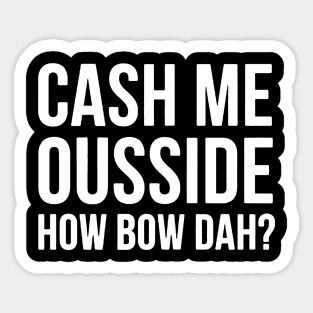 Cash Me Ousside How Bow Dah Sticker